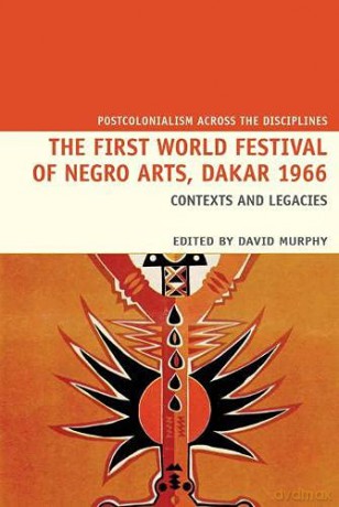 The First World Festival of Negro Arts, Dakar 1966: Contexts and legacies: 20 (Postcolonialism Across the Disciplines) - David Murphy [KSIĄŻKA]
