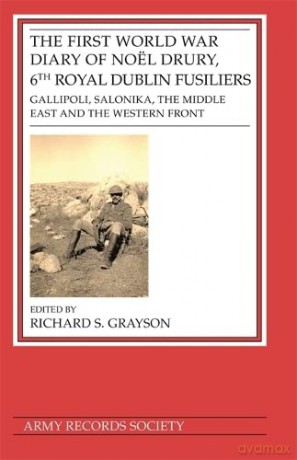 The First World War Diary of Noël Drury, 6th Royal Dublin Fusiliers: Gallipoli, Salonika, The Middle East and the Western Front (Publications of the Army Records Society): 41 - Richard S. Grayson [KSIĄŻKA]