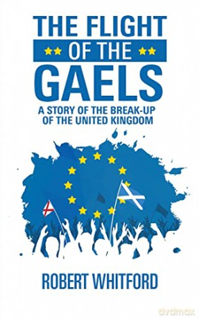 The Flight of the Gaels: A story of the break-up of the United Kingdom - Robert Whitford [KSIĄŻKA]