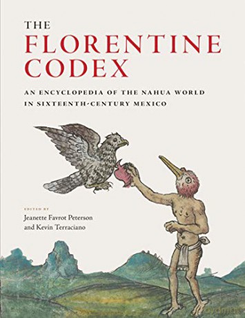 The Florentine Codex: An Encyclopedia of the Nahua World in Sixteenth-Century Mexico - Jeanette Favrot Peterson [KSIĄŻKA]