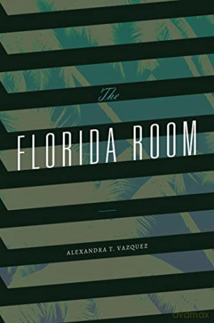 The Florida Room - Alexandra T. Vazquez [KSIĄŻKA]