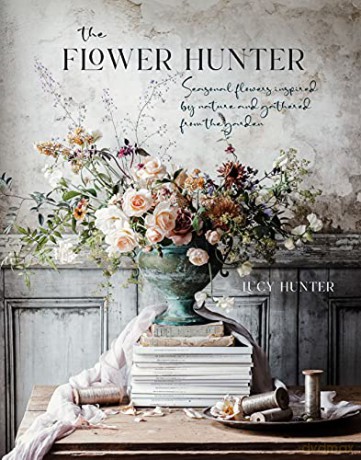 The Flower Hunter: Seasonal flowers inspired by nature and gathered from the garden - Lucy Hunter [KSIĄŻKA]