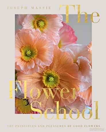 The Flower School: The Principles and Pleasures of Good Flowers - Joseph Massie [KSIĄŻKA]