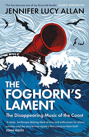 The Foghorn's Lament: The Disappearing Music of the Coast - Jennifer Lucy Allan [KSIĄŻKA]