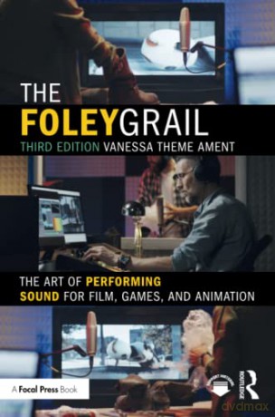 The Foley Grail: The Art of Performing Sound for Film, Games, and Animation - Vanessa Theme Ament [KSIĄŻKA]