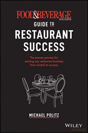 The Food and Beverage Magazine Guide to Restaurant Success: The Proven Process for Starting Any Restaurant Business From Scratch to Success - Michael Politz [KSIĄŻKA]