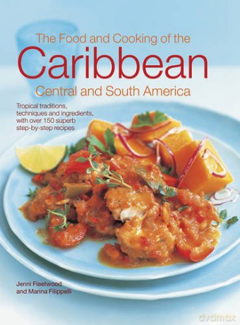 The Food and Cooking of the Caribbean Central and South America: Tropical Traditions, Techniques and Ingredients, with Over 150 Superb Step-by-Step Recipes - Marina Filipelli [KSIĄŻKA]