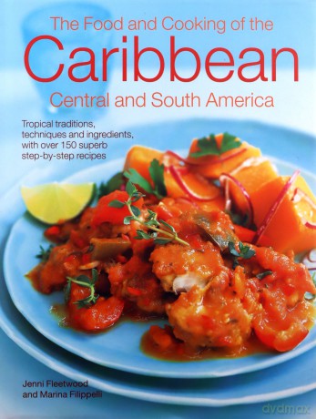 The Food and Cooking of the Caribbean Central and South America: Tropical Traditions, Techniques and Ingredients, with Over 150 Superb Step-by-Step Recipes - Marina Filipelli [KSIĄŻKA]