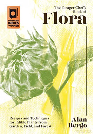 The Forager Chef's Book of Flora: Recipes and Techniques for Edible Plants from Garden, Field, and Forest - Alan Bergo [KSIĄŻKA]