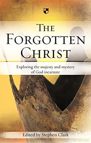 The Forgotten Christ: Exploring the Majesty and Mystery of God Incarnate - Stephen Clark [KSIĄŻKA]