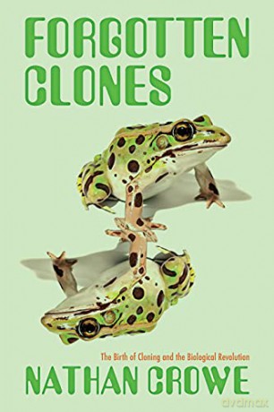 The Forgotten Clones: How Nuclear Transplantation Changed Science and Society (Science, Values, and the Public) - Nathan Crowe [KSIĄŻKA]