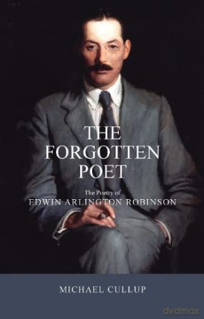 The Forgotten Poet: The Poetry of Edwin Arlington Robinson - Michael Cullup [KSIĄŻKA]