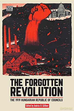 The Forgotten Revolution - The 1919 Hungarian Republic of Councils - András Göllner [KSIĄŻKA]