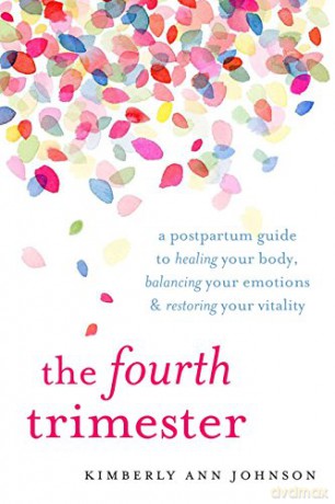 The Fourth Trimester: A Postpartum Guide to Healing Your Body, Balancing Your Emotions, and Restoring Your Vitality - Kimberly Ann Johnson [KSIĄŻKA]
