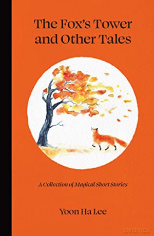 The Fox's Tower and Other Tales: A Collection of Magical Short Stories - Yoon Ha Lee [KSIĄŻKA]