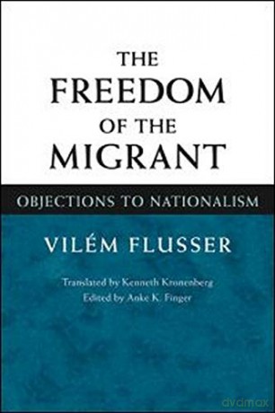 The Freedom of the Migrant: Objections to Nationalism - Vilém Flusser [KSIĄŻKA]