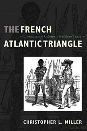 The French Atlantic Triangle: Literature and Culture of the Slave Trade - Christopher L. Miller [KSIĄŻKA]