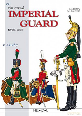 The French Imperial Guard Volume 2: Cavalry: 4 (Officers and Soldiers of) - André Jouineau [KSIĄŻKA]