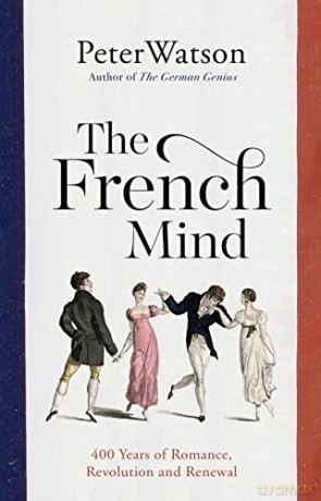 The French Mind: 400 Years of Romance, Revolution and Renewal - Peter Watson [KSIĄŻKA]