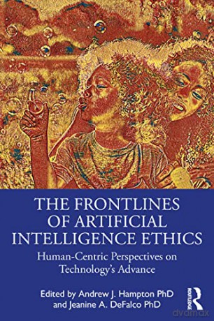 The Frontlines of Artificial Intelligence Ethics: Human-Centric Perspectives on Technology's Advance - Andrew J. Hampton [KSIĄŻKA]