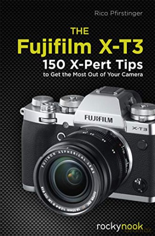 The Fujifilm X-T3: 120 X-Pert Tips to Get the Most Out of Your Camera - Rico Pfirstinger [KSIĄŻKA]