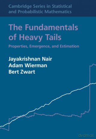 The Fundamentals of Heavy Tails: Properties, Emergence, and Estimation: 53 (Cambridge Series in Statistical and Probabilistic Mathematics, Series Number 53) - Jayakrishnan Nair [KSIĄŻKA]