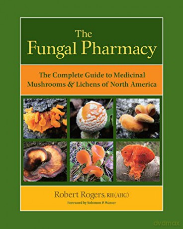 The Fungal Pharmacy: Medicinal Mushrooms and Lichens of North America: The Complete Guide to Medicinal Mushrooms and Lichens of North America - Robert Rogers [KSIĄŻKA]