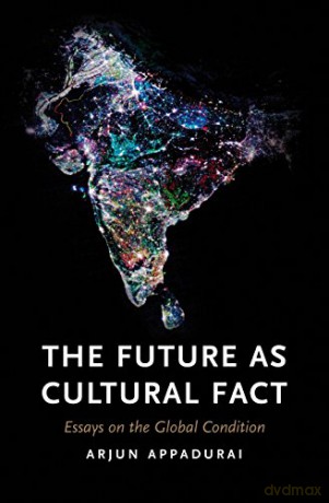 The Future as Cultural Fact: Essays on the Global Condition - Arjun Appadurai [KSIĄŻKA]