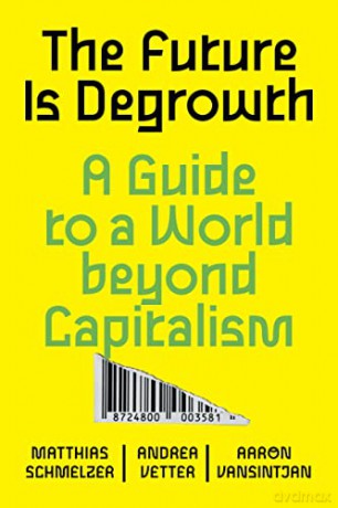 The Future is Degrowth: A Guide to a World Beyond Capitalism - Matthias Schmelzer [KSIĄŻKA]