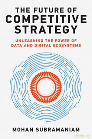 The Future of Competitive Strategy: Unleashing the Power of Data and Digital Ecosystems (Management on the Cutting Edge) - Mohan Subramaniam [KSIĄŻKA]