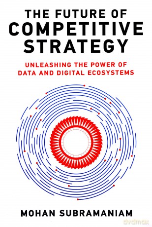 The Future of Competitive Strategy: Unleashing the Power of Data and Digital Ecosystems (Management on the Cutting Edge) - Mohan Subramaniam [KSIĄŻKA]