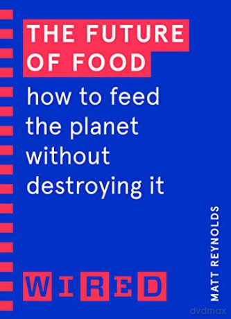 The Future of Food (WIRED guides): How to Feed the Planet Without Destroying It - Matthew Reynolds [KSIĄŻKA]