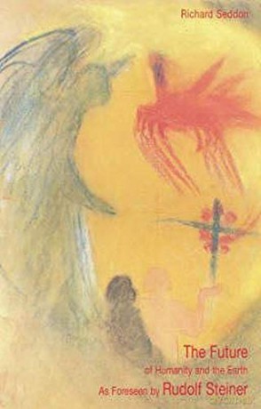 The Future of Humanity and the Earth: As Foreseen by Rudolf Steiner - Richard Seddon [KSIĄŻKA]
