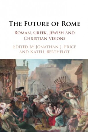 The Future of Rome: Roman, Greek, Jewish and Christian Visions - Jonathan J. Price [KSIĄŻKA]
