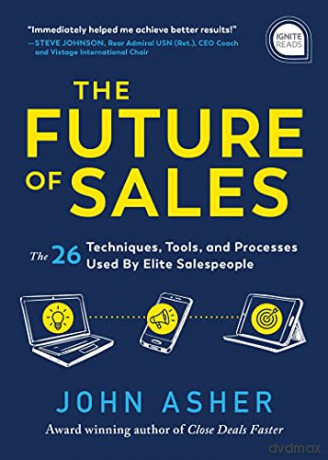 The Future of Sales: The 50+ Techniques, Tools, and Processes Used by Elite Salespeople (Ignite Reads) - John Asher [KSIĄŻKA]