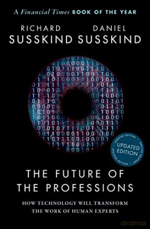 The Future of the Professions: How Technology Will Transform the Work of Human Experts, Updated Edition - Richard Susskind [KSIĄŻKA]