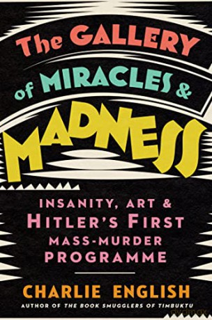 The Gallery of Miracles and Madness: Insanity, Art and Hitler's first Mass-Murder Programme - Charlie English [KSIĄŻKA]