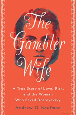 The Gambler Wife: A True Story of Love, Risk, and the Woman Who Saved Dostoyevsky - Andrew D Kaufman [KSIĄŻKA]