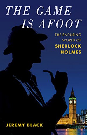 The Game Is Afoot: The Enduring World of Sherlock Holmes - Jeremy Black [KSIĄŻKA]