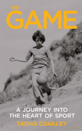 The Game: A Journey into the Heart of Sport - Tadhg Coakley [KSIĄŻKA]