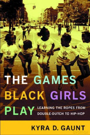 The Games Black Girls Play: Learning the Ropes from Double-dutch to Hip-hop - Kyra D. Gaunt [KSIĄŻKA]