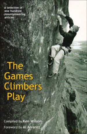 The Games Climbers Play: A selection of one hundred mountaineering articles (The Games Climbers Play: A Selection of 100 Mountaineering Articles) - Ken Wilson [KSIĄŻKA]