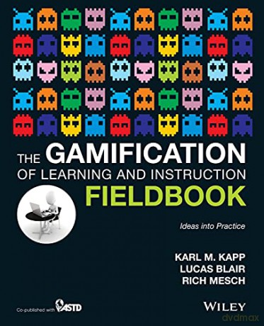 The Gamification of Learning and Instruction Fieldbook: Ideas into Practice - Karl M. Kapp [KSIĄŻKA]