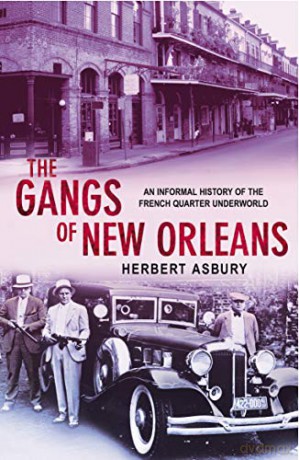 The Gangs Of New Orleans: An Informal History of the French Quarter Underworld - Herbert Asbury [KSIĄŻKA]