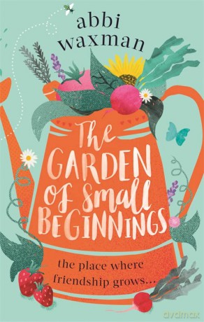 The Garden of Small Beginnings: A gloriously funny and heart-warming springtime read - Abbi Waxman [KSIĄŻKA]