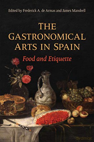 The Gastronomical Arts in Spain: Food and Etiquette (Toronto Iberic) - Frederick A. de Armas [KSIĄŻKA]