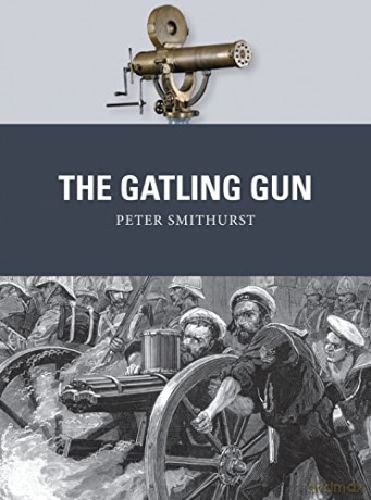 The Gatling Gun: 40 (Weapon) - Peter Smithurst [KSIĄŻKA]