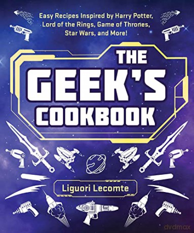 The Geek's Cookbook: Easy Recipes Inspired by Harry Potter, Lord of the Rings, Game of Thrones, Star Wars, and More! - Liguori Lecomte [KSIĄŻKA]