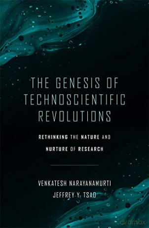 The Genesis of Technoscientific Revolutions: Rethinking the Nature and Nurture of Research - VenkateshTsao Jeffrey Y. Narayanamurti [KSIĄŻKA]