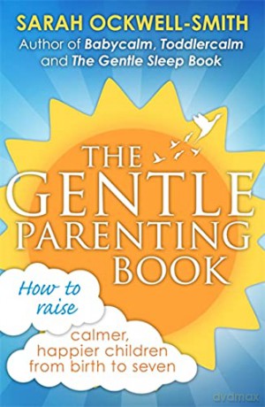 The Gentle Parenting Book: How to raise calmer, happier children from birth to seven - Sarah Ockwell-Smith [KSIĄŻKA]